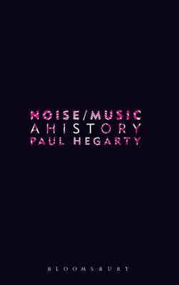 Noise/Music: A History - Hegarty, Paul, Dr.