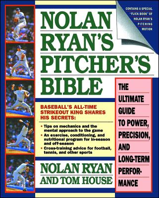Nolan Ryan's Pitcher's Bible: The Ultimate Guide to Power, Precision, and Long-Term Performance - Ryan, Nolan, and House, Tom