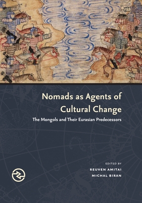 Nomads as Agents of Cultural Change: The Mongols and Their Eurasian Predecessors - Amitai, Reuven (Editor), and Biran, Michal (Editor), and Yang, Anand A, Professor (Editor)