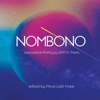 Nombono: Anthology of Speculative Poetry by BIPOC Creators from Around the World - Hope, Akua Lezli (Editor)