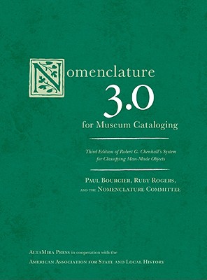 Nomenclature 3.0 for Museum Cataloging: Robert G. Chenhall's System for Classifying Man-Made Objects - Bourcier, Paul (Editor), and Rogers, Ruby (Editor), and Nomenclature Committee (Editor)