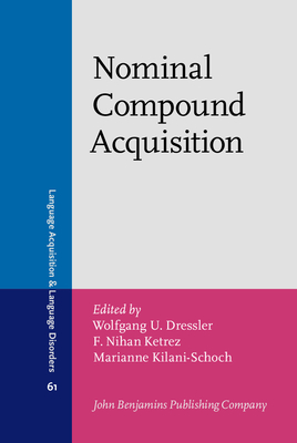 Nominal Compound Acquisition - Dressler, Wolfgang U (Editor), and Ketrez, F Nihan (Editor), and Kilani-Schoch, Marianne (Editor)