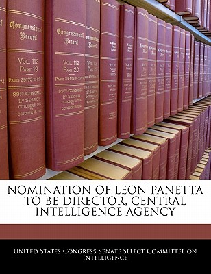 Nomination of Leon Panetta to Be Director, Central Intelligence Agency - United States Congress Senate Select Com (Creator)