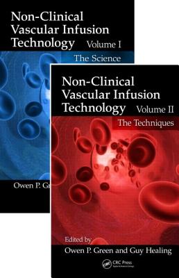 Non-Clinical Vascular Infusion Technology, Two Volume Set: Science and Techniques - Green, Owen P (Editor), and Healing, Guy (Editor)