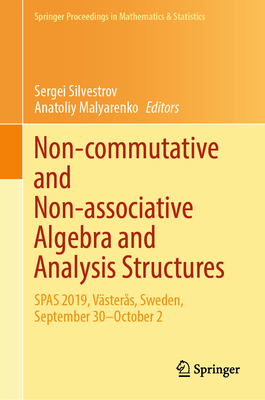 Non-commutative and Non-associative Algebra and Analysis Structures: SPAS 2019, Vsters, Sweden, September 30-October 2 - Silvestrov, Sergei (Editor), and Malyarenko, Anatoliy (Editor)