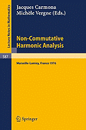 Non-Commutative Harmonic Analysis: Actes Du Colloque d'Analyse Harmonique Non-Commutative, Marseille-Luminy, 5 Au Juillet, 1976
