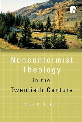 Non-Conformist Theology in the Twentieth Century - Sell, Alan P F