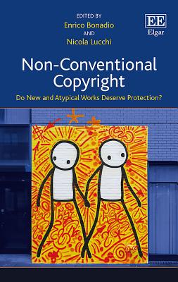 Non-Conventional Copyright: Do New and Atypical Works Deserve Protection? - Bonadio, Enrico (Editor), and Lucchi, Nicola (Editor)