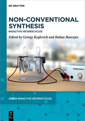 Non-Conventional Synthesis: Bioactive Heterocycles - Keglevich, Gyrgy (Editor), and Banerjee, Bubun (Editor)