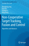 Non-Cooperative Target Tracking, Fusion and Control: Algorithms and Advances