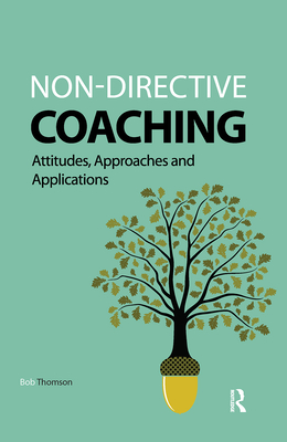 Non-directive Coaching: Attitudes, Approaches and Applications - Thomson, Bob