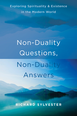 Non-Duality Questions, Non-Duality Answers: Exploring Spirituality and Existence in the Modern World - Sylvester, Richard
