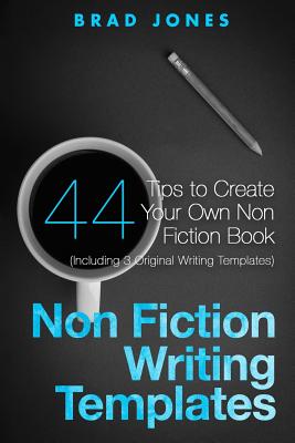 Non Fiction Writing Templates: 44 Tips to Create Your Own Non Fiction Book - Jones, Brad