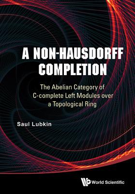Non-hausdorff Completion, A: The Abelian Category Of C-complete Left Modules Over A Topological Ring - Lubkin, Saul