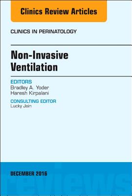 Non-Invasive Ventilation, an Issue of Clinics in Perinatology: Volume 43-4 - Yoder, Bradley, and Kirpalani, Haresh, Bm, Msc