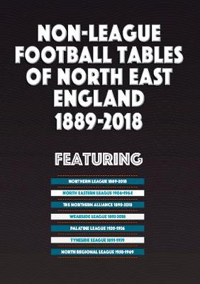 Non-League Football Tables of North East England 1889-2018 - Blakeman, Mick