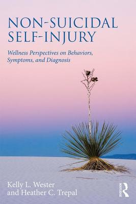 Non-Suicidal Self-Injury: Wellness Perspectives on Behaviors, Symptoms, and Diagnosis - Wester, Kelly L, and Trepal, Heather C