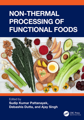 Non-Thermal Processing of Functional Foods - Pattanayek, Sudip Kumar (Editor), and Dutta, Debashis (Editor), and Singh, Ajay (Editor)