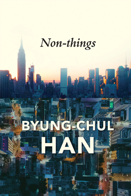 Non-things: Upheaval in the Lifeworld - Han, Byung-Chul, and Steuer, Daniel (Translated by)