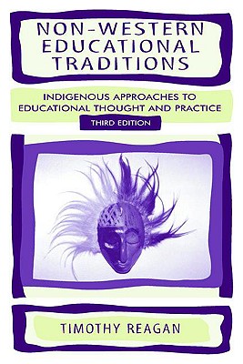Non-Western Educational Traditions: Indigenous Approaches to Educational Thought and Practice - Reagan, Timothy