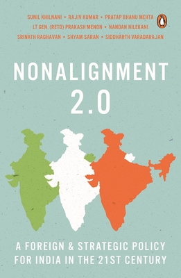 Nonalignment 2.0: A Foreign And Strategic Policy For India In The 21st Century - Khilnani, Sunil, and Raghavan, Srinath, and Kumar, Rajiv