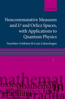 Noncommutative measures and Lp and Orlicz Spaces, with Applications to Quantum Physics - Goldstein, Stanislaw, and Labuschagne, Louis