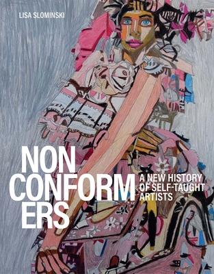 Nonconformers: A New History of Self-Taught Artists - Slominski, Lisa, and Bonesteel, Michael (Contributions by), and Cisse, Mamadou (Contributions by)