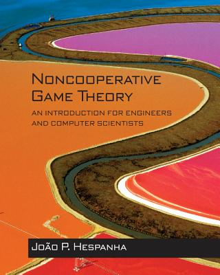 Noncooperative Game Theory: An Introduction for Engineers and Computer Scientists - Hespanha, Joo P