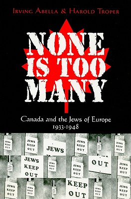 None Is Too Many: Canada and the Jews of Europe 1933-1948 - Abella, Irving, and Troper, Harold