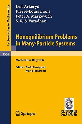 Nonequilibrium Problems in Many-Particle Systems: Lectures Given at the 3rd Session of the Centro Internazionale Matematico Estivo (C.I.M.E.) Held in Monecatini, Italy, June 15-27, 1992 - Cercignani, Carlo (Editor), and Arkeryd, L (Contributions by), and Pulvirenti, Mario (Editor)