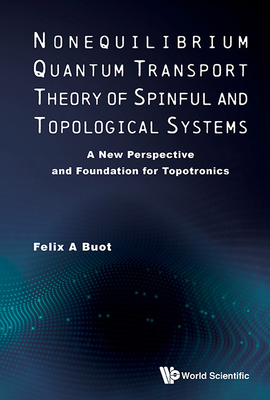 Nonequilibrium Quantum Transport Theory Of Spinful And Topological Systems: A New Perspective And Foundation For Topotronics - Buot, Felix A