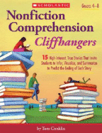 Nonfiction Comprehension Cliffhangers, Grades 4-8: 15 High-Interest True Stories That Invite Students to Infer, Visualize, and Summarize to Predict the Ending of Each Story