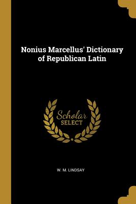 Nonius Marcellus' Dictionary of Republican Latin - Lindsay, W M