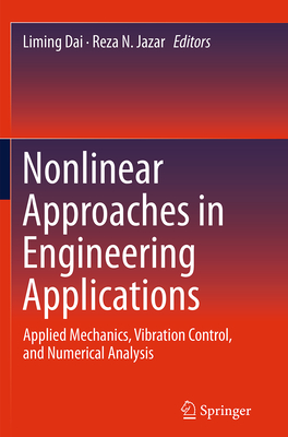 Nonlinear Approaches in Engineering Applications: Applied Mechanics, Vibration Control, and Numerical Analysis - Dai, Liming (Editor), and Jazar, Reza N (Editor)
