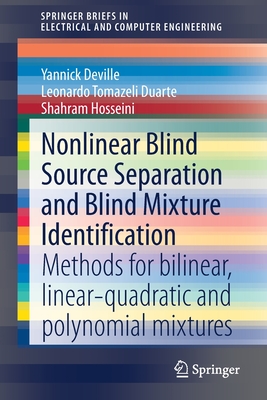 Nonlinear Blind Source Separation and Blind Mixture Identification: Methods for Bilinear, Linear-Quadratic and Polynomial Mixtures - Deville, Yannick, and Duarte, Leonardo Tomazeli, and Hosseini, Shahram