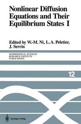 Nonlinear Diffusion Equations and Their Equilibrium States I: Proceedings of a Microprogram Held August 25-September 12, 1986 - Ni, W -M (Editor), and Peletier, L a (Editor), and Serrin, James (Editor)