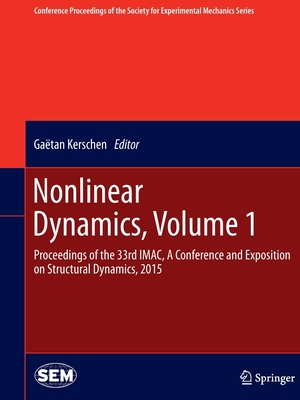 Nonlinear Dynamics, Volume 1: Proceedings of the 33rd Imac, a Conference and Exposition on Structural Dynamics, 2015 - Kerschen, Gatan (Editor)