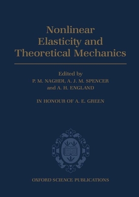 Nonlinear Elasticity and Theoretical Mechanics: In Honour of A. E. Green - Naghdi, P M (Editor), and Spencer, A J M (Editor), and England, A H (Editor)