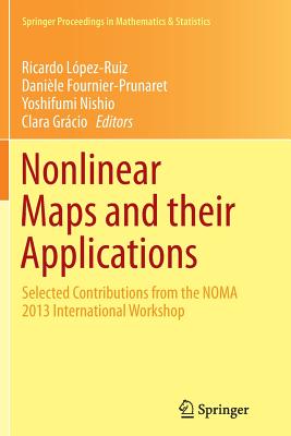 Nonlinear Maps and Their Applications: Selected Contributions from the Noma 2013 International Workshop - Lpez-Ruiz, Ricardo (Editor), and Fournier-Prunaret, Danile (Editor), and Nishio, Yoshifumi (Editor)