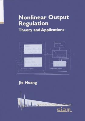 Nonlinear Output Regulation: Theory and Applications - Huang, Jie