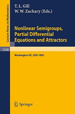 Nonlinear Semigroups, Partial Differential Equations and Attractors: Proceedings of a Symposium Held in Washington, DC, August 5-8, 1985 - Gill, T L (Editor), and Zachary, Woodford W (Editor)