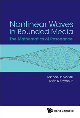 Nonlinear Waves in Bounded Media: The Mathematics of Resonance - Seymour, Brian R, and Mortell, Michael P