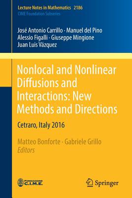 Nonlocal and Nonlinear Diffusions and Interactions: New Methods and Directions: Cetraro, Italy 2016 - Bonforte, Matteo (Editor), and Grillo, Gabriele (Editor), and Carrillo, Jos Antonio