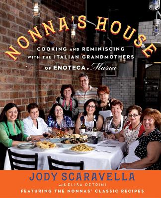 Nonna's House: Cooking and Reminiscing with the Italian Grandmothers of Enoteca Maria - Scaravella, Jody, and Petrini, Elisa