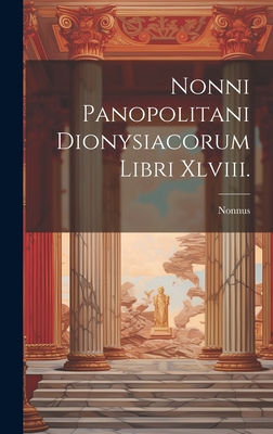 Nonni Panopolitani Dionysiacorum Libri XLVIII. - Nonnus