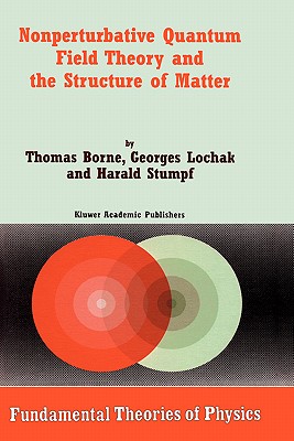Nonperturbative Quantum Field Theory and the Structure of Matter - Borne, Thomas, and Lochak, Georges, and Stumpf, Harald