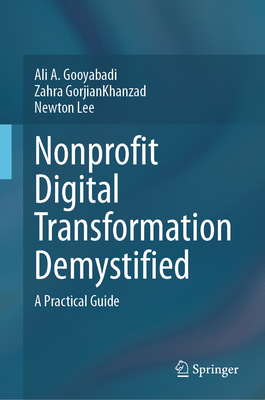 Nonprofit Digital Transformation Demystified: A Practical Guide - Gooyabadi, Ali A., and GorjianKhanzad, Zahra, and Lee, Newton