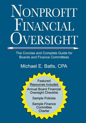 Nonprofit Financial Oversight: The Concise and Complete Guide for Boards and Finance Committees - Batts Cpa, Michael E