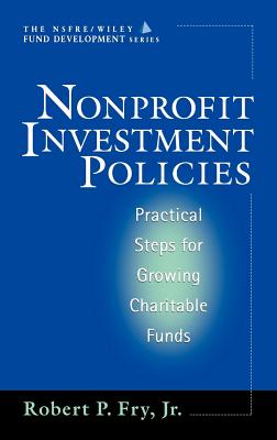 Nonprofit Investment Policies: Practical Steps for Growing Charitable Funds (Afp/Wiley Fund Development Series) - Fry, Robert P