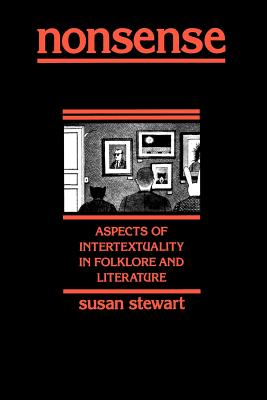 Nonsense: Aspects of Intertextuality in Folklore and Literature - Stewart, Susan A